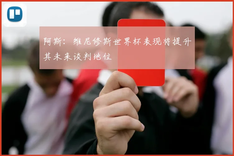 阿斯：维尼修斯世界杯表现将提升其未来谈判地位