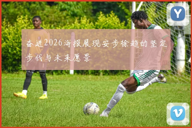 奋进2026海报展现安步徐趋的坚定步伐与未来愿景